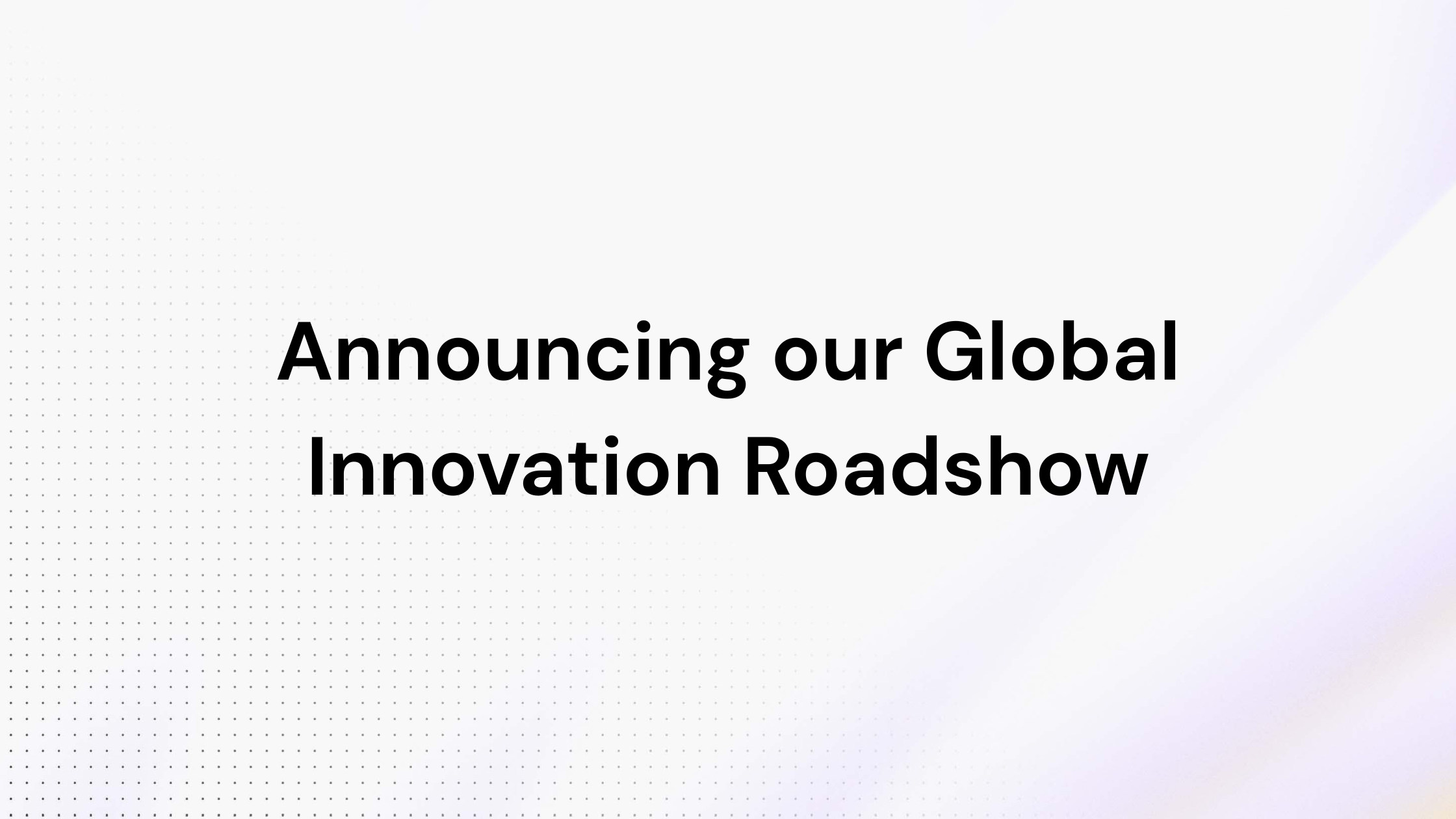 Announcing our Global Innovation Roadshow